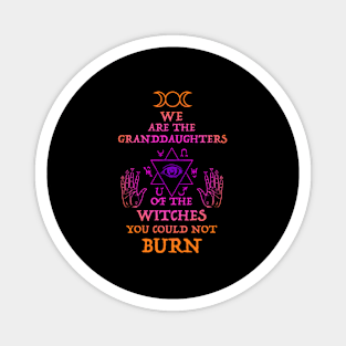 We Are The Granddaughters Of The Witches You Couldn'T Burn Magnet